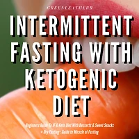 Intermittent Fasting With Ketogenic Diet Beginners Guide To IF & Keto Diet With Desserts & Sweet Snacks + Dry Fasting: Guide to Miracle of Fasting