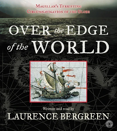 Over the Edge of the World: Magellan's Terrifying Circumnavigation of the Globe (Abridged)