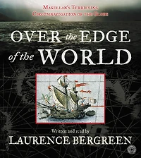 Over the Edge of the World: Magellan's Terrifying Circumnavigation of the Globe (Abridged)