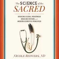 The Science of the Sacred: Bridging Global Indigenous Medicine Systems and Modern Scientific Principles