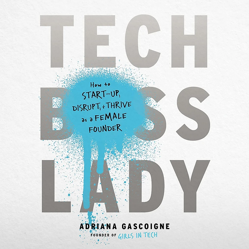 Tech Boss Lady: How to Start-up, Disrupt, and Thrive as a Female Founder