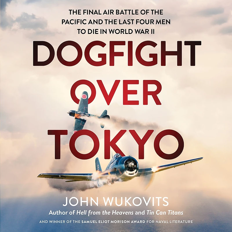 Dogfight over Tokyo: the Final Air Battle of Pacific and Last Four Men to Die World War II