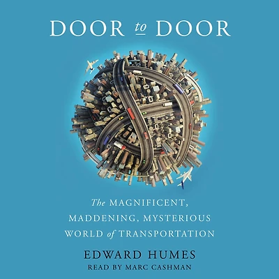 Door to Door: The Magnificent, Maddening, Mysterious World of Transportation