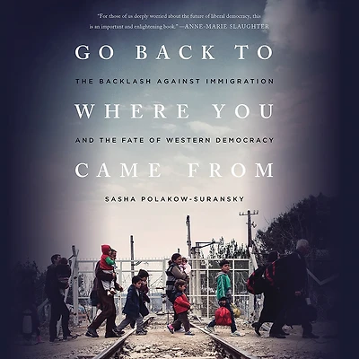 Go Back to Where You Came From: the Backlash Against Immigration and Fate of Western Democracy