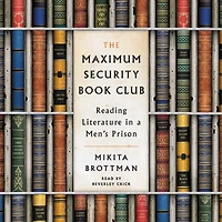 The Maximum Security Book Club: Reading Literature a Men's Prison