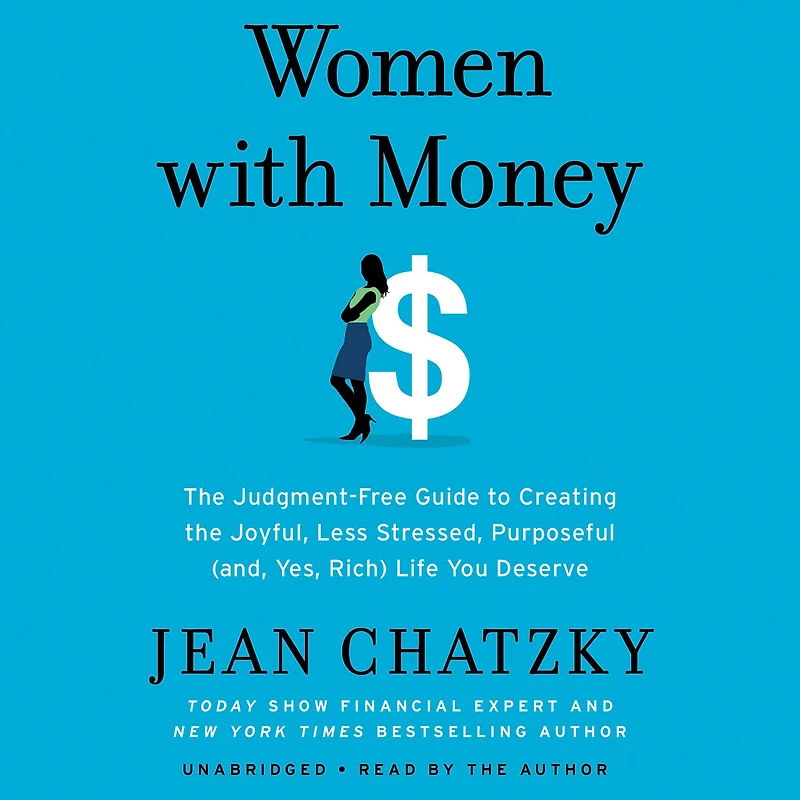 Women with Money: the Judgment-Free Guide to Creating Joyful, Less Stressed, Purposeful (and, Yes, Rich) Life You Deserve