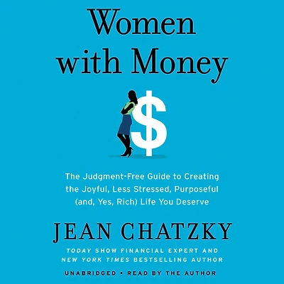 Women with Money: the Judgment-Free Guide to Creating Joyful, Less Stressed, Purposeful (and, Yes, Rich) Life You Deserve
