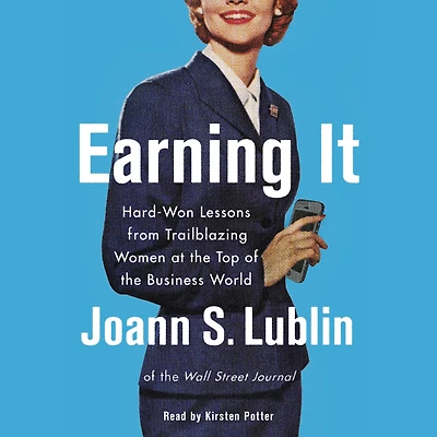 Earning It: Hard-Won Lessons from Trailblazing Women at the Top of Business World