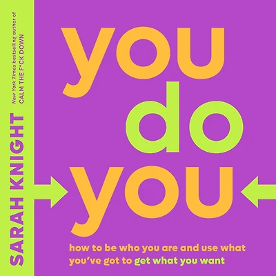 You Do You: How to Be Who Are and Use What You've Got Get Want