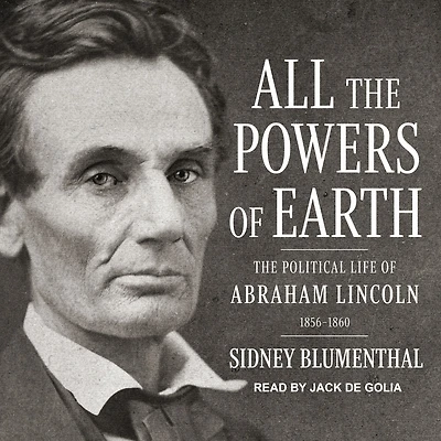 All The Powers of Earth: Political Life Abraham Lincoln Vol. III, 1856-1860