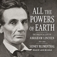 All The Powers of Earth: Political Life Abraham Lincoln Vol. III, 1856-1860