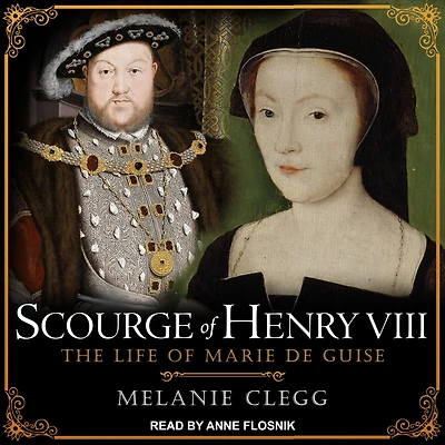 Scourge of Henry VIII: The Life Marie de Guise