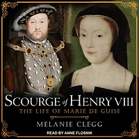 Scourge of Henry VIII: The Life Marie de Guise