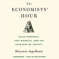 the Economists' Hour: False Prophets, Free Markets, and Fracture of Society