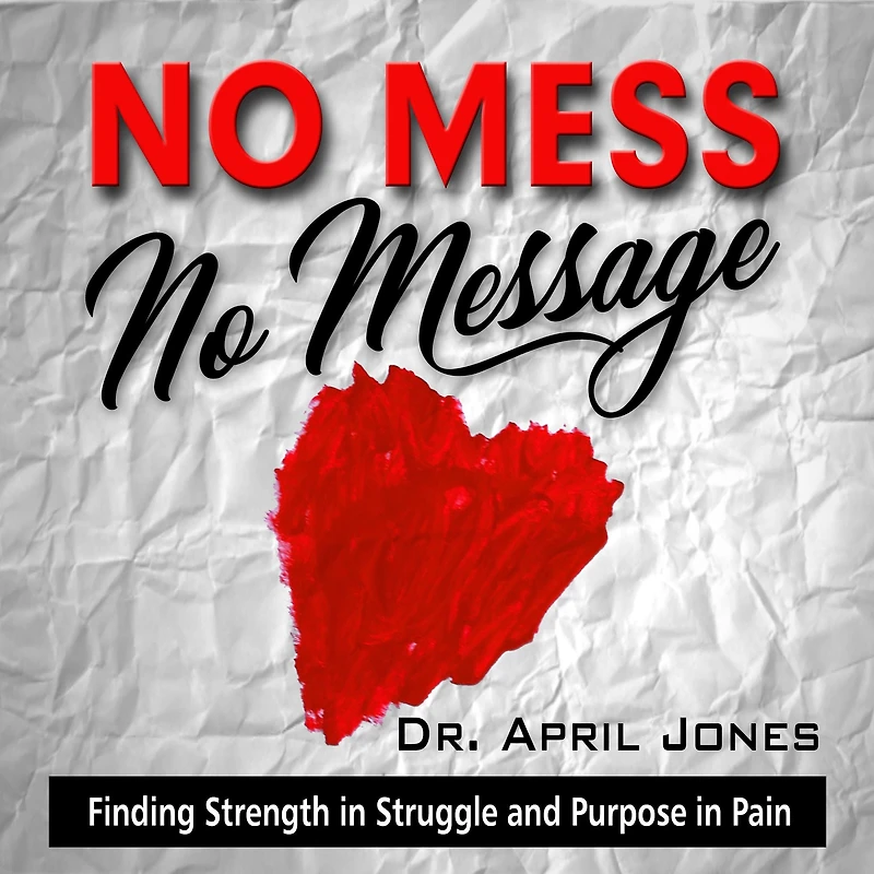 No Mess, Message: Finding Strength Struggle and Purpose Pain