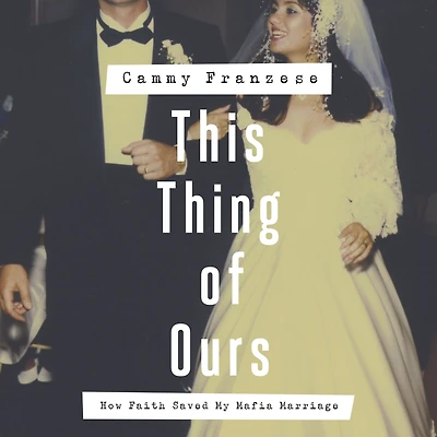 This Thing of Ours: How Faith Saved My Mafia Marriage