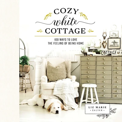 Cozy White Cottage: 100 Ways to Love the Feeling of Being Home (The Perfect Gift for People Who Interior Design, Decorating, DIY, Crafting, and Creating Inviting Spaces at Home)