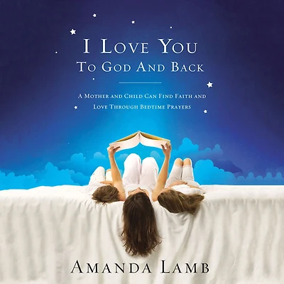 I Love You to God and Back: A Mother Child Can Find Faith Through Bedtime Prayers