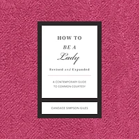 How to Be A Lady: Contemporary Guide Common Courtesy