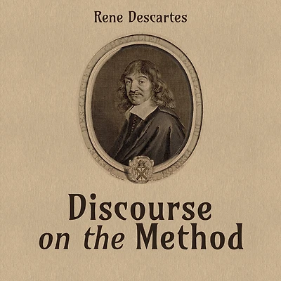 Discourse on the Method of Rightly Conducting Reason, and Seeking Truth Sciences