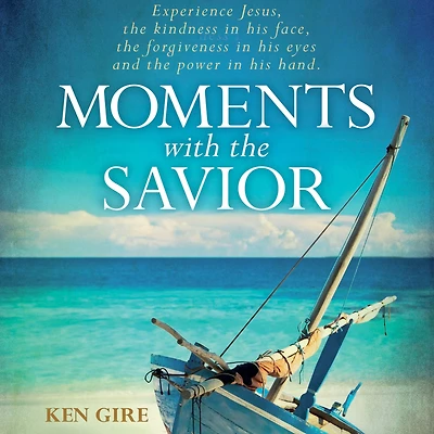 Moments with the Savior: Experience Jesus, The Kindness in His Face, the Forgiveness in His Eyes, and the Power in His Hand (A Devotional Life of Christ)