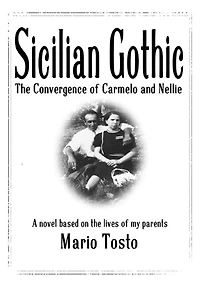 Sicilian Gothic - The Convergence of Carmelo and Nellie: A Novel Based on the Lives of My Parents
