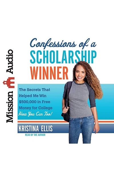 Confessions of a Scholarship Winner: The Secrets That Helped Me Win $500,000 Free Money for College- How You Can Too!