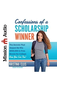 Confessions of a Scholarship Winner: The Secrets That Helped Me Win $500,000 Free Money for College- How You Can Too!