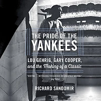 the Pride of Yankees: Lou Gehrig, Gary Cooper, and Making a Classic