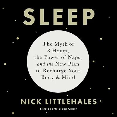 Sleep: the Myth of 8 Hours, Power Naps, and New Plan to Recharge Your Body Mind