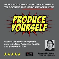 Produce Yourself: Apply Hollywood's Proven Formula To Become the Hero of Your Life