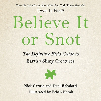 Believe It or Snot: The Definitive Field Guide to Earth's Slimy Creatures