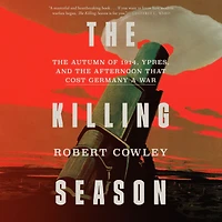 the Killing Season: Autumn of 1914, Ypres, and Afternoon That Cost Germany a War