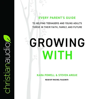 Growing With: Every Parent's Guide to Helping Teenagers and Young Adults Thrive Their Faith, Family, Future