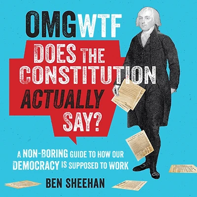 What Does the Constitution Actually Say?: A Non-Boring Guide to How Our Democracy Is Supposed Work
