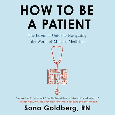 How to Be a Patient: the Essential Guide Navigating World of Modern Medicine