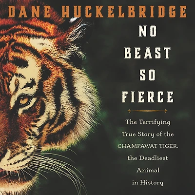 No Beast So Fierce: the Terrifying True Story of Champawat Tiger, Deadliest Animal History