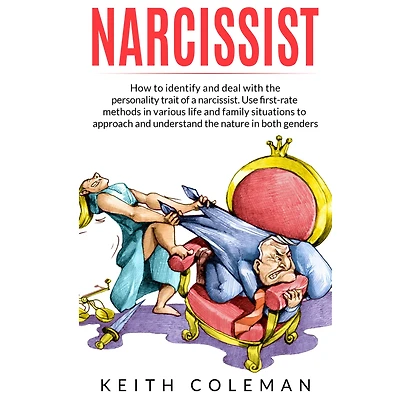 Narcissist: How to Identify and Deal with the Personality Trait of a Narcissist. Use First-Rate Methods Various Life Family Situations Approach Understand Nature Both Genders