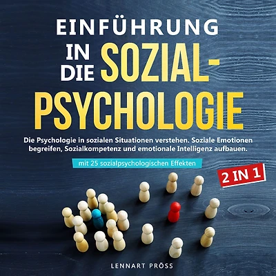 Einführung in die Sozialpsychologie - 2 in 1: Die Psychologie in sozialen Situationen verstehen. Soziale Emotionen begreifen, Sozialkompetenz und emotionale Intelligenz aufbauen - mit 25 sozialpsychologischen Effekten