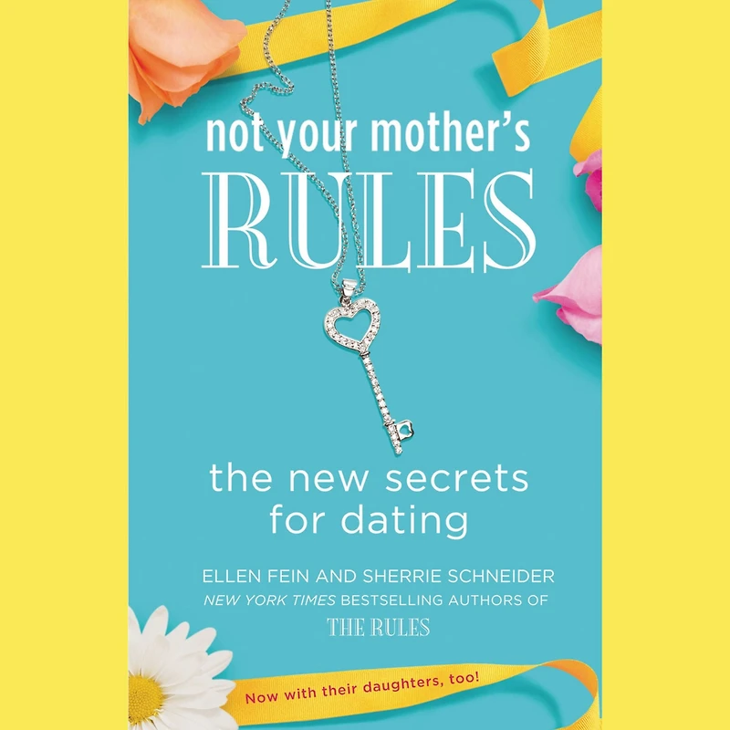 Not Your Mother's Rules: The New Secrets for Dating