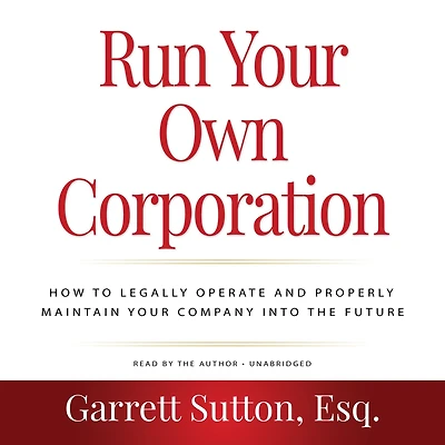 Run Your Own Corporation: How to Legally Operate and Properly Maintain Company into the Future (Rich Dad Advisors)