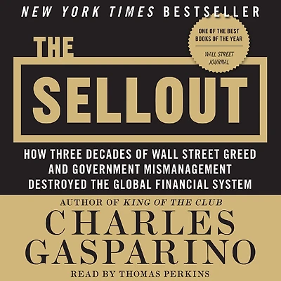 the Sellout: How Three Decades of Wall Street Greed and Government Mismanagement Destroyed Global Financial System