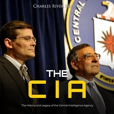 The CIA: The History and Legacy of the Central Intelligence Agency