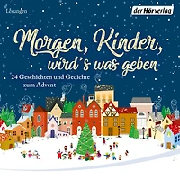Morgen, Kinder, wird's was geben: 24 Geschichten und Gedichte zum Advent