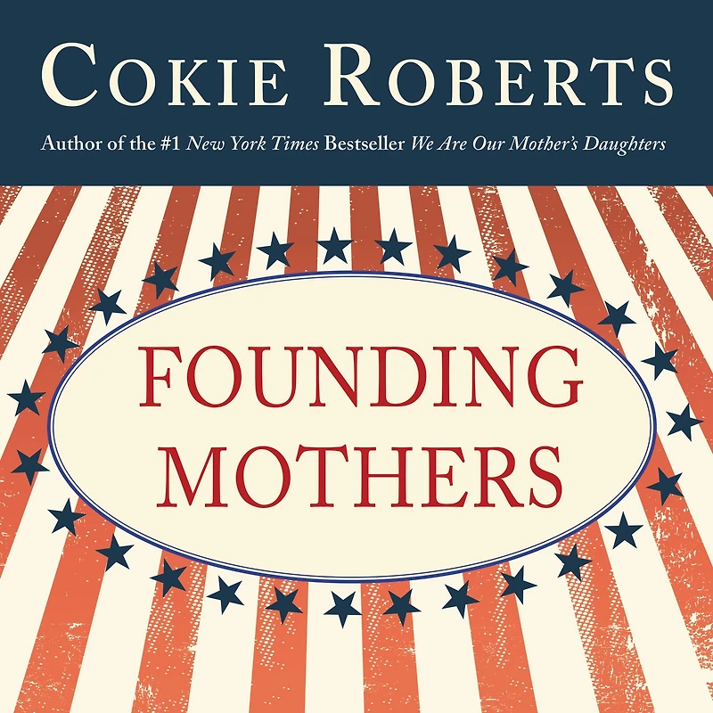 Founding Mothers: The Women Who Raised Our Nation