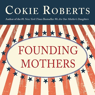 Founding Mothers: The Women Who Raised Our Nation