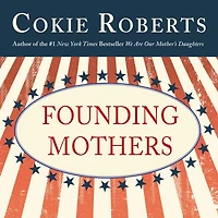 Founding Mothers: The Women Who Raised Our Nation