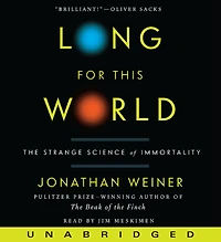 Long for This World: The Strange Science of Immortality