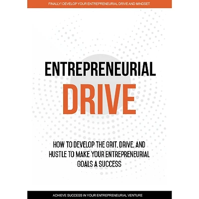 Entrepreneurial Drive - Developing Your Entrepreneurial Mindset: Your Journey to Finding Success as an Entrepreneur