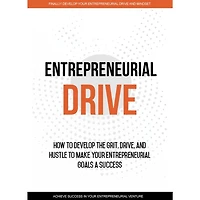 Entrepreneurial Drive - Developing Your Entrepreneurial Mindset: Your Journey to Finding Success as an Entrepreneur